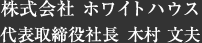 株式会社 ホワイトハウス 代表取締役社長　木村 文夫 